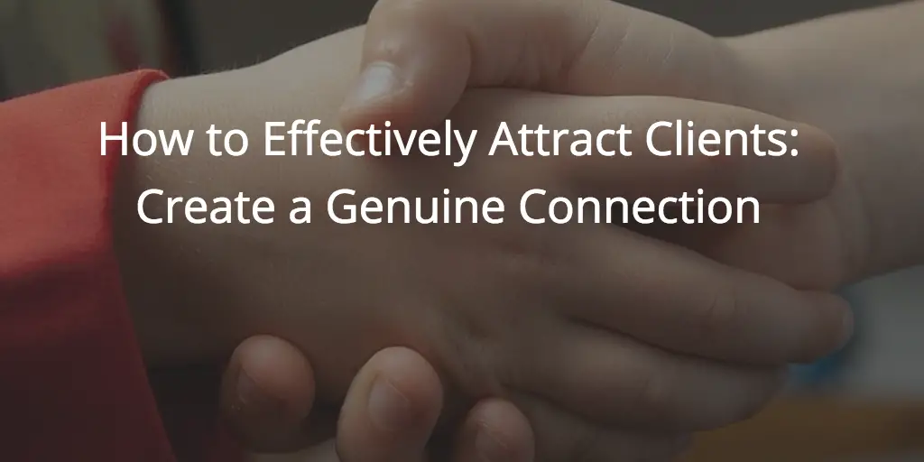 How to Effectively Attract Clients: Create a Genuine Connection