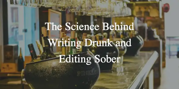 writing drunk editing sober
