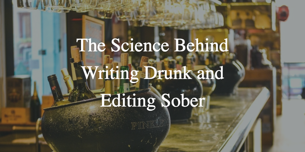 Writing Drunk and Editing Sober – Here Comes the Science