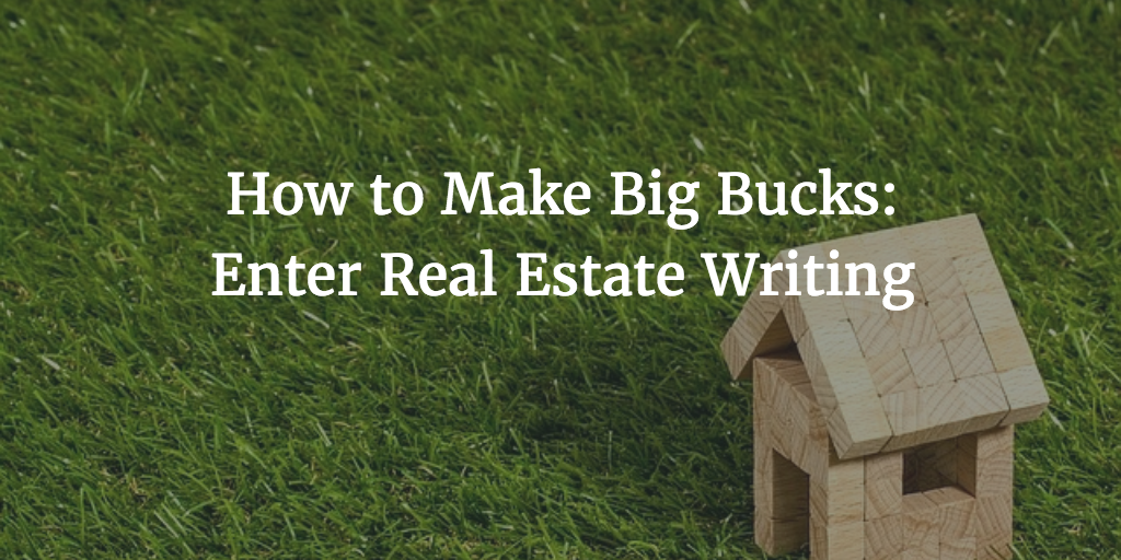 How to Make Big Bucks: Enter Real Estate Writing
