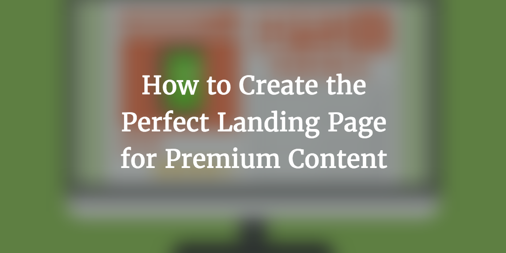 How to Create the Perfect Landing Page for Premium Content