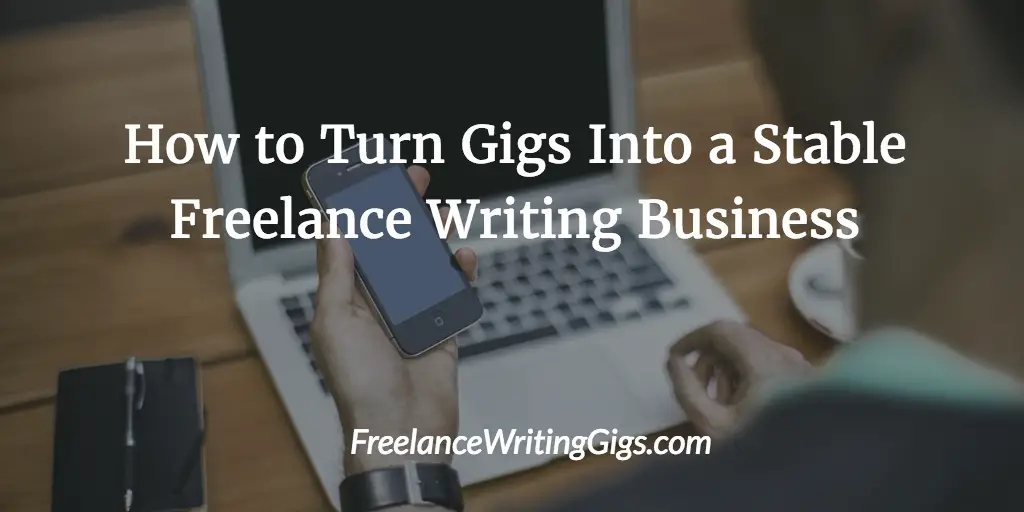 How to Turn Gigs Into a Stable Freelance Writing Business