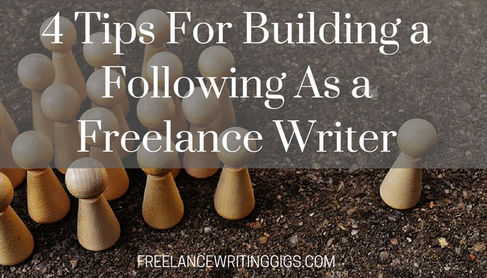 4 Tips For Building a Following As a Freelance Writer