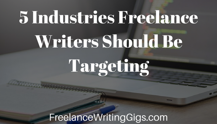 5 Industries Freelance Writers Should Be Targeting