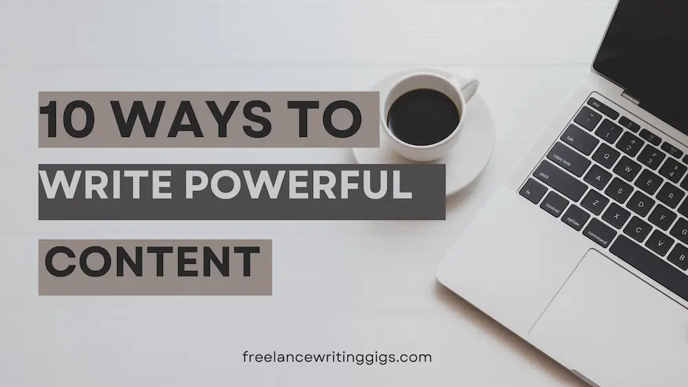 10 Ways To Write Powerful Content as a Freelance Writer