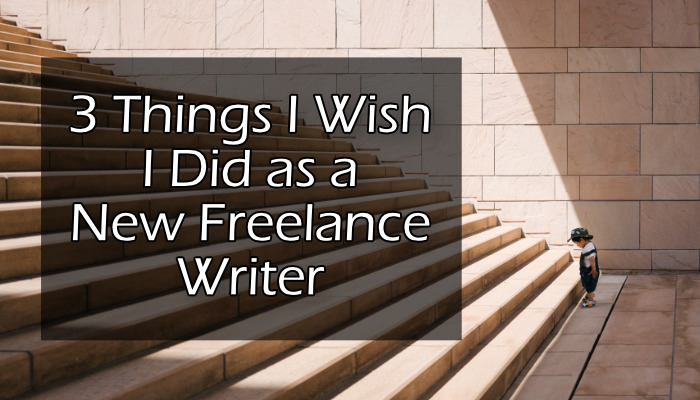 3 Things I Wish I Did as a New Freelance Writer